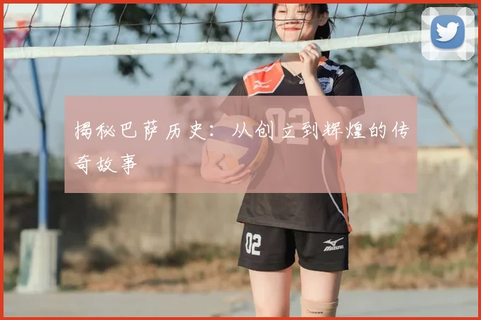 揭秘巴萨历史:从创立到辉煌的传奇故事