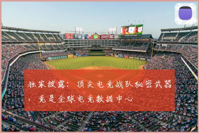 独家披露：顶尖电竞战队秘密武器，竟是全球电竞数据中心