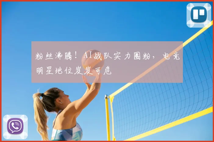 粉丝沸腾！AI战队实力圈粉，电竞明星地位岌岌可危