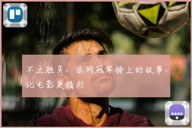 不止胜负，法网冠军榜上的故事，比电影更精彩